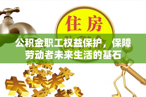 安多公积金职工权益保护，保障劳动者未来生活的基石