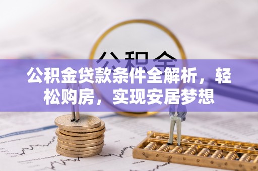 安多公积金贷款条件全解析，轻松购房，实现安居梦想