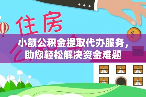 安多小额公积金提取代办服务，助您轻松解决资金难题