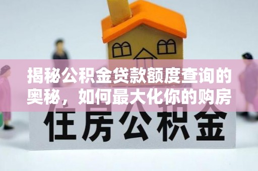 安多揭秘公积金贷款额度查询的奥秘，如何最大化你的购房资金