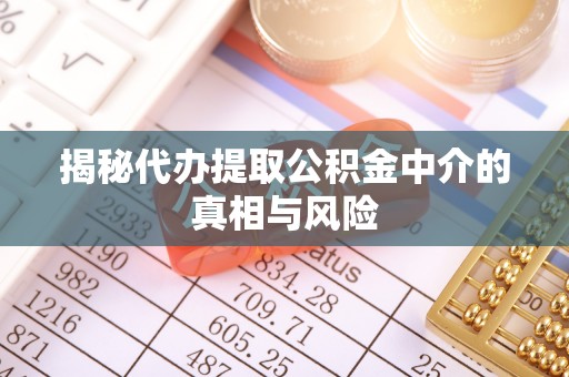 安多揭秘代办提取公积金中介的真相与风险