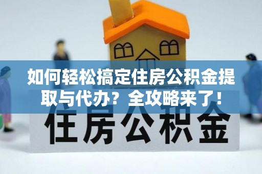 安多如何轻松搞定住房公积金提取与代办？全攻略来了！