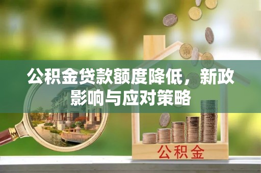 安多公积金贷款额度降低，新政影响与应对策略