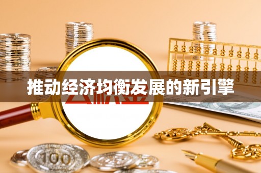 安多推动经济均衡发展的新引擎