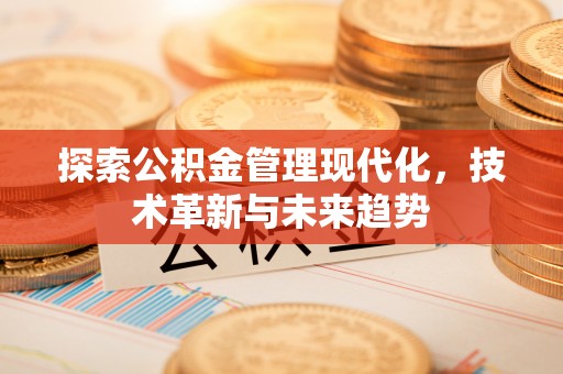 安多探索公积金管理现代化，技术革新与未来趋势