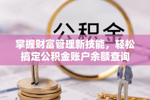 安多掌握财富管理新技能，轻松搞定公积金账户余额查询
