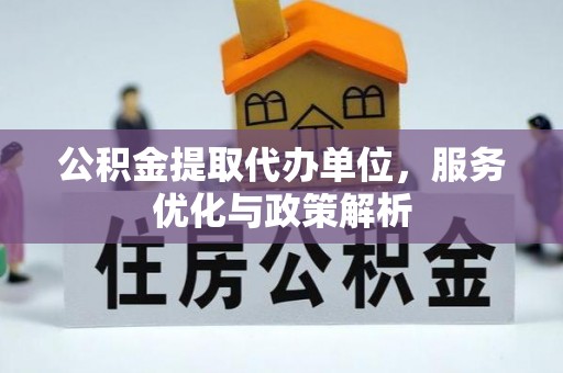 安多公积金提取代办单位，服务优化与政策解析