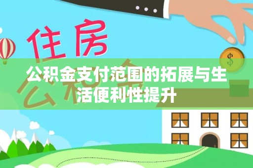 安多公积金支付范围的拓展与生活便利性提升