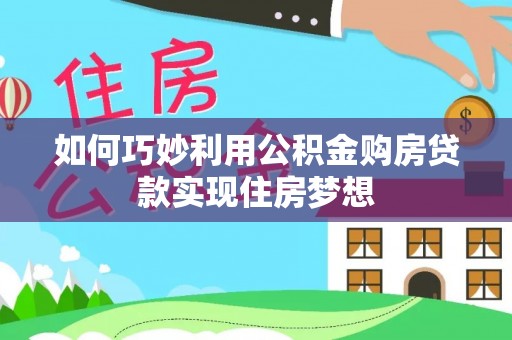 安多如何巧妙利用公积金购房贷款实现住房梦想
