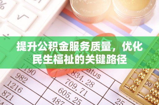 安多提升公积金服务质量，优化民生福祉的关键路径
