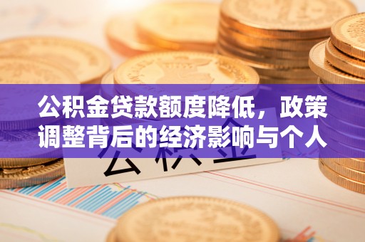 安多公积金贷款额度降低，政策调整背后的经济影响与个人应对策略