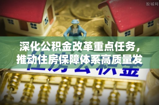 安多深化公积金改革重点任务，推动住房保障体系高质量发展