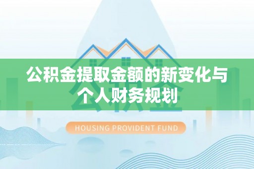 安多公积金提取金额的新变化与个人财务规划