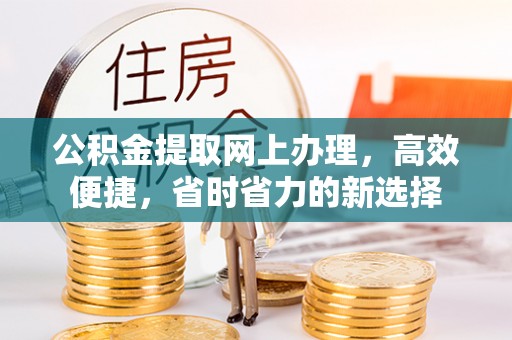安多公积金提取网上办理，高效便捷，省时省力的新选择