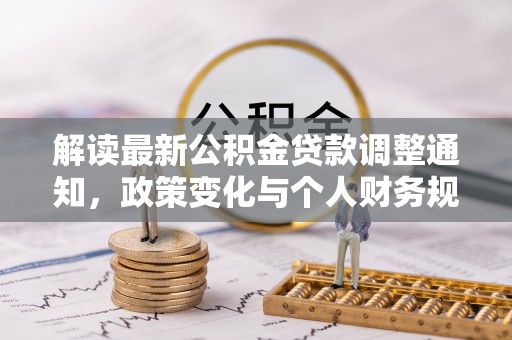 安多解读最新公积金贷款调整通知，政策变化与个人财务规划