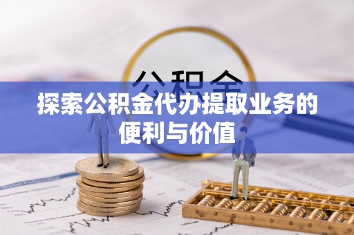 安多探索公积金代办提取业务的便利与价值