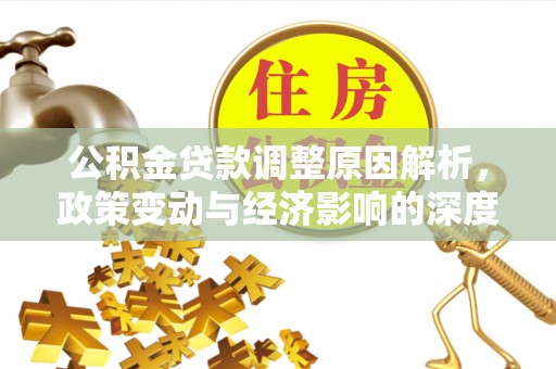 安多公积金贷款调整原因解析，政策变动与经济影响的深度探讨