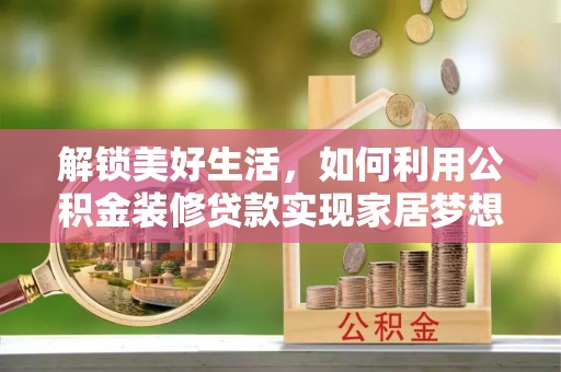 安多解锁美好生活，如何利用公积金装修贷款实现家居梦想