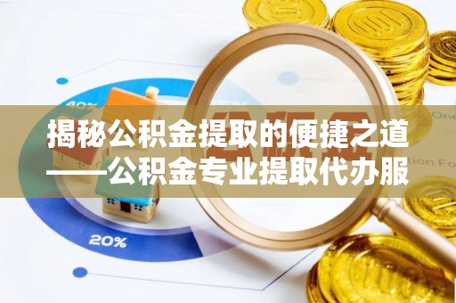 安多揭秘公积金提取的便捷之道——公积金专业提取代办服务解析