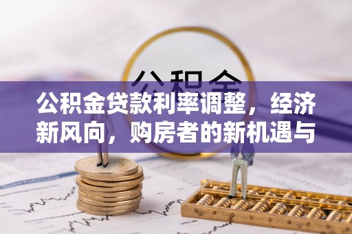 安多公积金贷款利率调整，经济新风向，购房者的新机遇与挑战