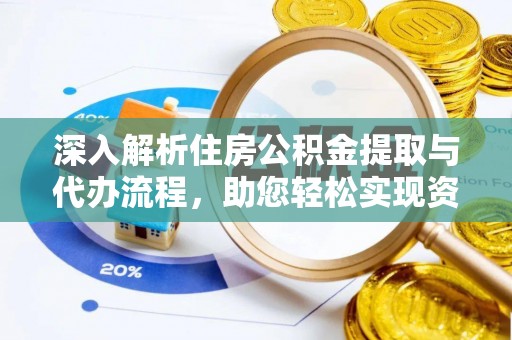 安多深入解析住房公积金提取与代办流程，助您轻松实现资金利用最大化
