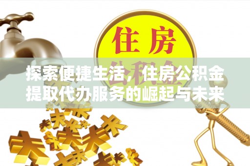 安多探索便捷生活，住房公积金提取代办服务的崛起与未来趋势