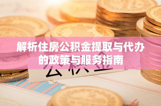 安多解析住房公积金提取与代办的政策与服务指南