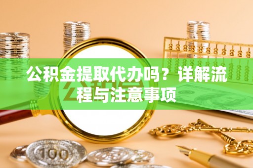 安多公积金提取代办吗？详解流程与注意事项