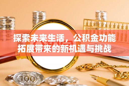 安多探索未来生活，公积金功能拓展带来的新机遇与挑战