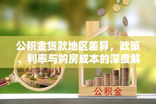 安多公积金贷款地区差异，政策、利率与购房成本的深度解析