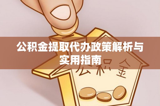 安多公积金提取代办政策解析与实用指南