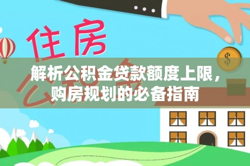 安多解析公积金贷款额度上限，购房规划的必备指南
