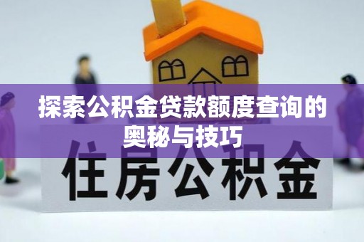 安多探索公积金贷款额度查询的奥秘与技巧