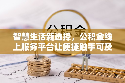 安多智慧生活新选择，公积金线上服务平台让便捷触手可及