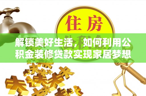安多解锁美好生活，如何利用公积金装修贷款实现家居梦想