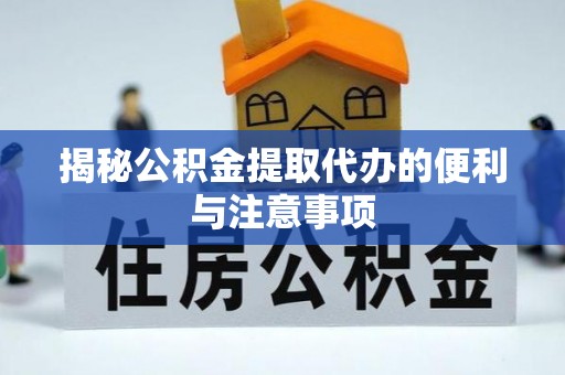 安多揭秘公积金提取代办的便利与注意事项