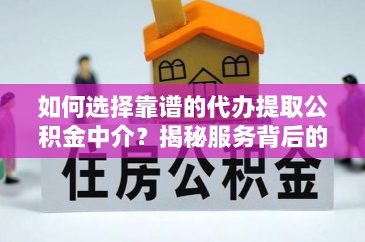 安多如何选择靠谱的代办提取公积金中介？揭秘服务背后的真相