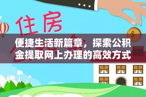 安多便捷生活新篇章，探索公积金提取网上办理的高效方式