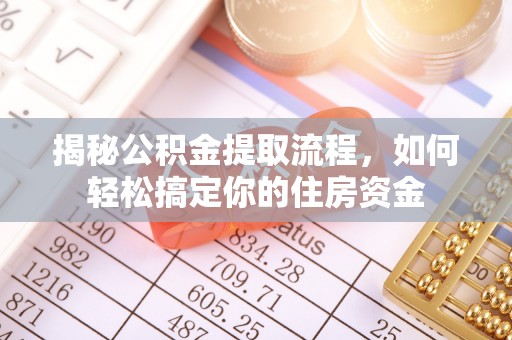 安多揭秘公积金提取流程，如何轻松搞定你的住房资金