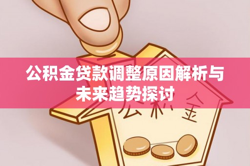 安多公积金贷款调整原因解析与未来趋势探讨