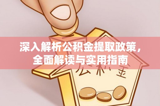 安多深入解析公积金提取政策，全面解读与实用指南