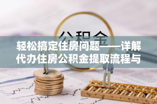 安多轻松搞定住房问题——详解代办住房公积金提取流程与技巧
