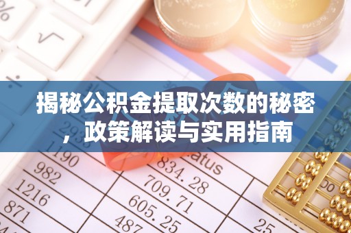 安多揭秘公积金提取次数的秘密，政策解读与实用指南
