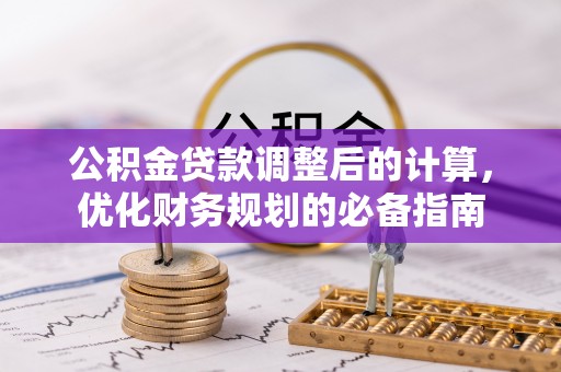 安多公积金贷款调整后的计算，优化财务规划的必备指南