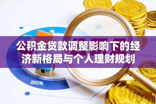 安多公积金贷款调整影响下的经济新格局与个人理财规划