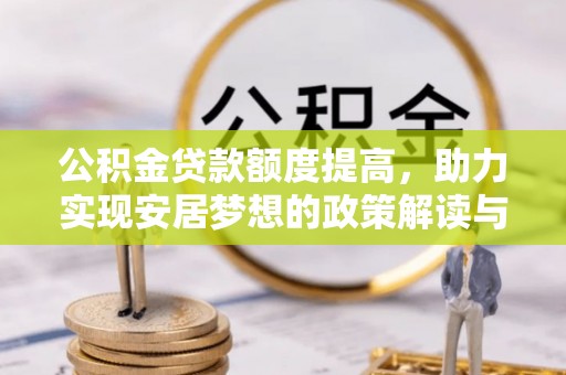 安多公积金贷款额度提高，助力实现安居梦想的政策解读与未来展望