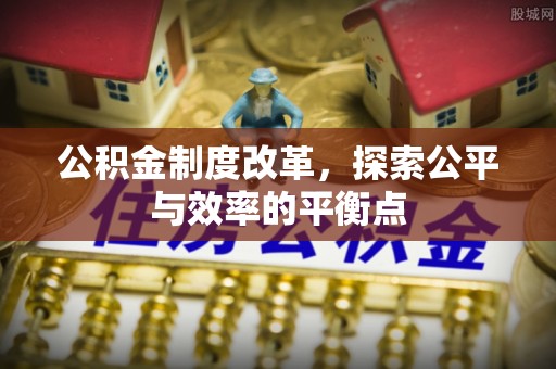 安多公积金制度改革，探索公平与效率的平衡点