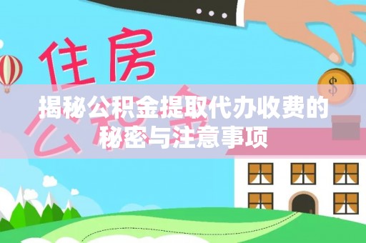安多揭秘公积金提取代办收费的秘密与注意事项