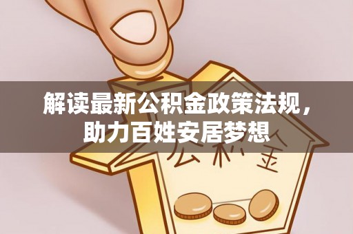 安多解读最新公积金政策法规，助力百姓安居梦想
