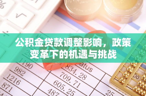 安多公积金贷款调整影响，政策变革下的机遇与挑战